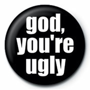 Anstecker GOD, YOU'RE UGLY