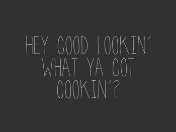 Ilustrácia Hey goodlookin what ya got cookin?