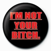Button BITCH - I'M NOT YOUR BITCH