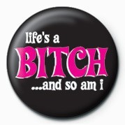 Button BITCH - LIFES A BITCH (AND