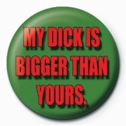 Button MY DICK IS BIGGER THAN YOU
