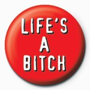 Insignă BITCH - LIFE'S A BITCH