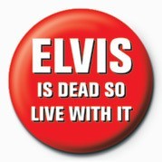 Insignă ELVIS IS DEAD, LIVE WITH I