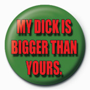 Button MY DICK IS BIGGER THAN YOU