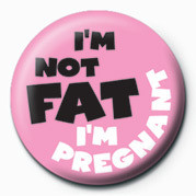 Button I'M NOT FAT - IM  PREGNANT