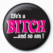 Button BITCH - LIFES A BITCH (AND