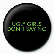Button UGLY GIRLS DONT SAY NO