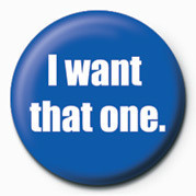 Button I WANT THAT ONE