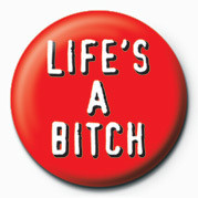 Button BITCH - LIFE'S A BITCH