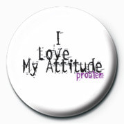 Button I LOVE MY ATTITUDE PROBLEM