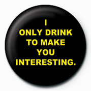 Button I ONLY DRINK TO MAKE YOU I