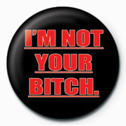 Button BITCH - I'M NOT YOUR BITCH