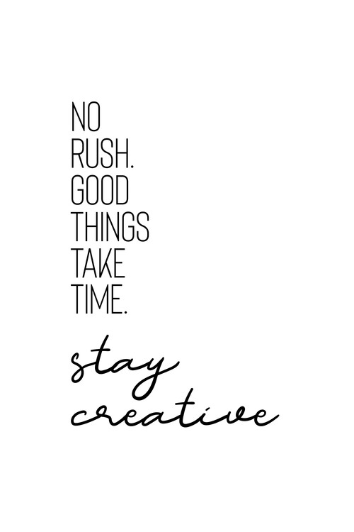 Arte fotográfico No Rush. Good Things Take Time. Stay Creative.